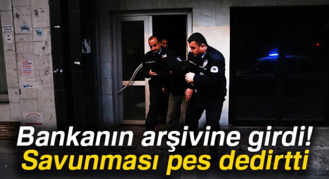 Bankanın içerisinde polise yakalanan şahıs ‘uyumak’ için girdim dedi