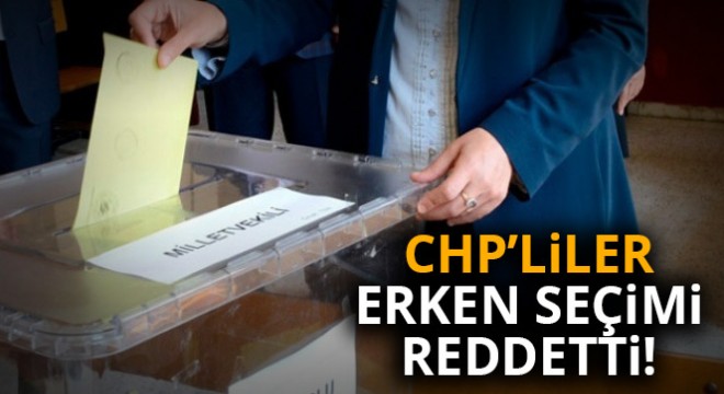 CHP’liler erken seçimi reddetti