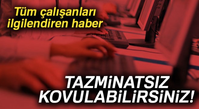 Çalışanlar dikkat! Tazminatsız kovulabilirsiniz