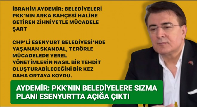 İbrahim Aydemir: “Belediyeleri PKK’nın arka bahçesi haline getiren zihniyetle mücadele şart”