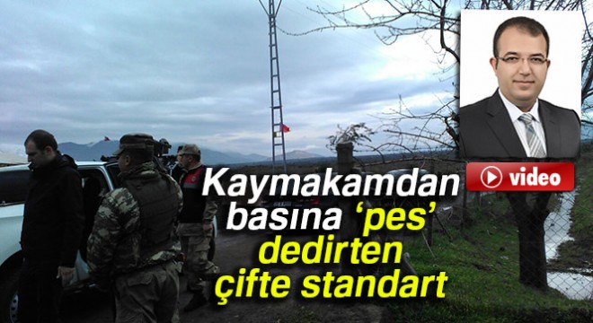 Kaymakamdan basına ‘pes’ dedirten çifte standart