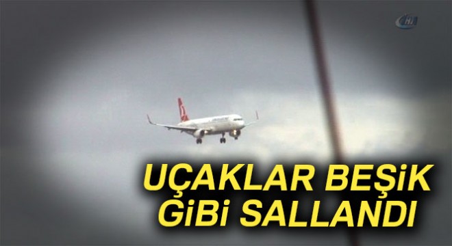 Şiddetli rüzgardan uçaklar beşik gibi sallandı